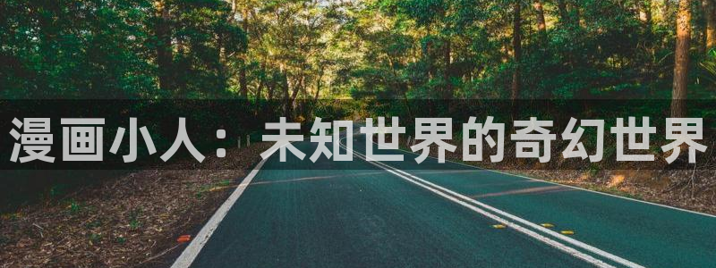 虫虫漫画在线免费看：漫画小人：未知世界的奇幻世界